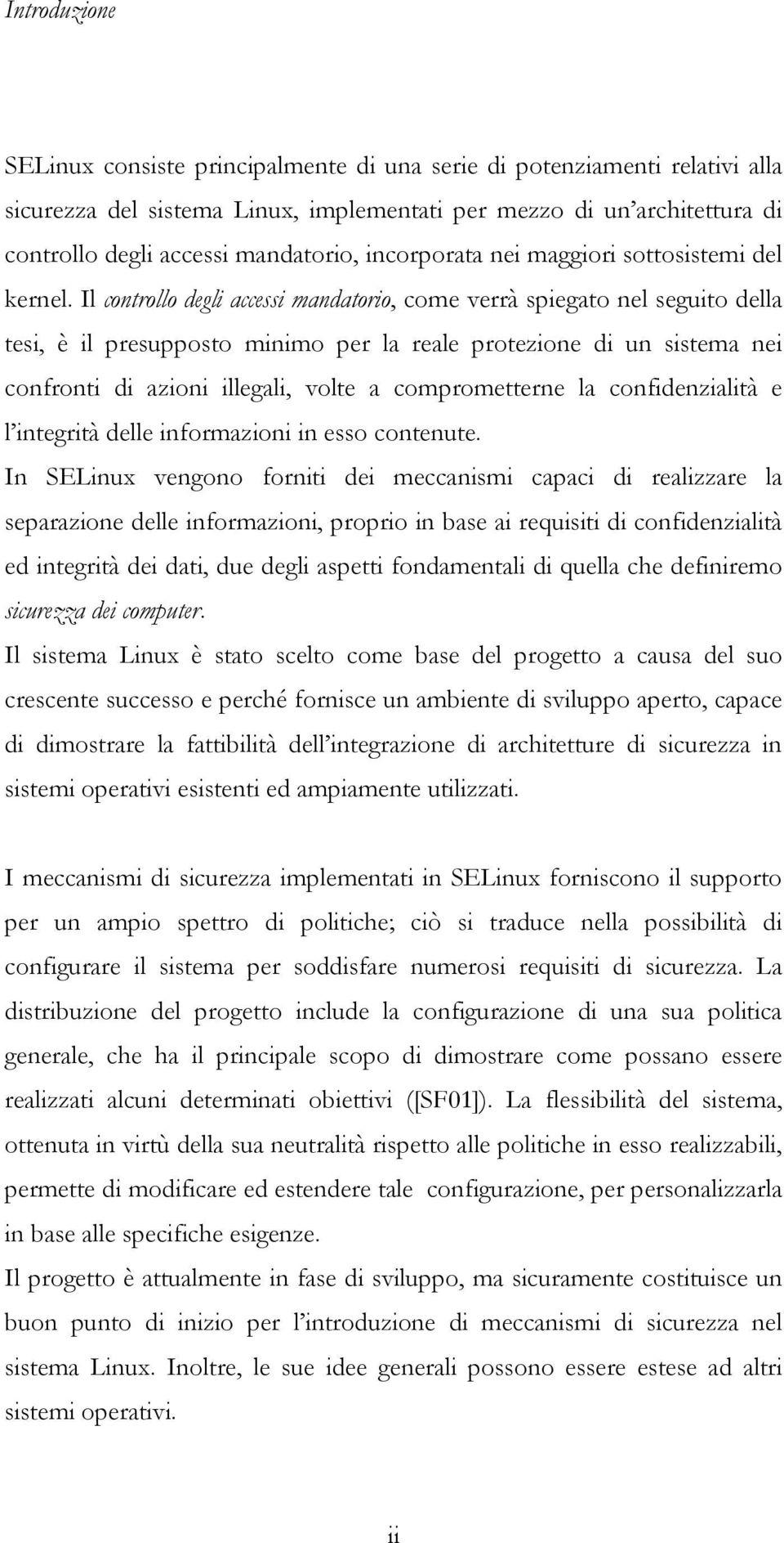 Il controllo degli accessi mandatorio, come verrà spiegato nel seguito della tesi, è il presupposto minimo per la reale protezione di un sistema nei confronti di azioni illegali, volte a