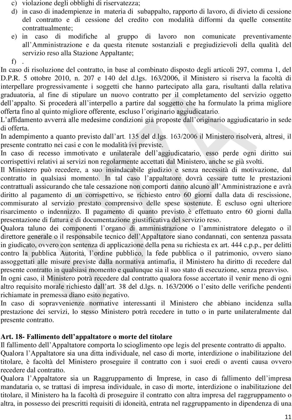 qualità del servizio reso alla Stazione Appaltante; f). In caso di risoluzione del contratto, in base al combinato disposto degli articoli 297, comma 1, del D.P.R. 5 ottobre 2010, n. 207 e 140 del d.