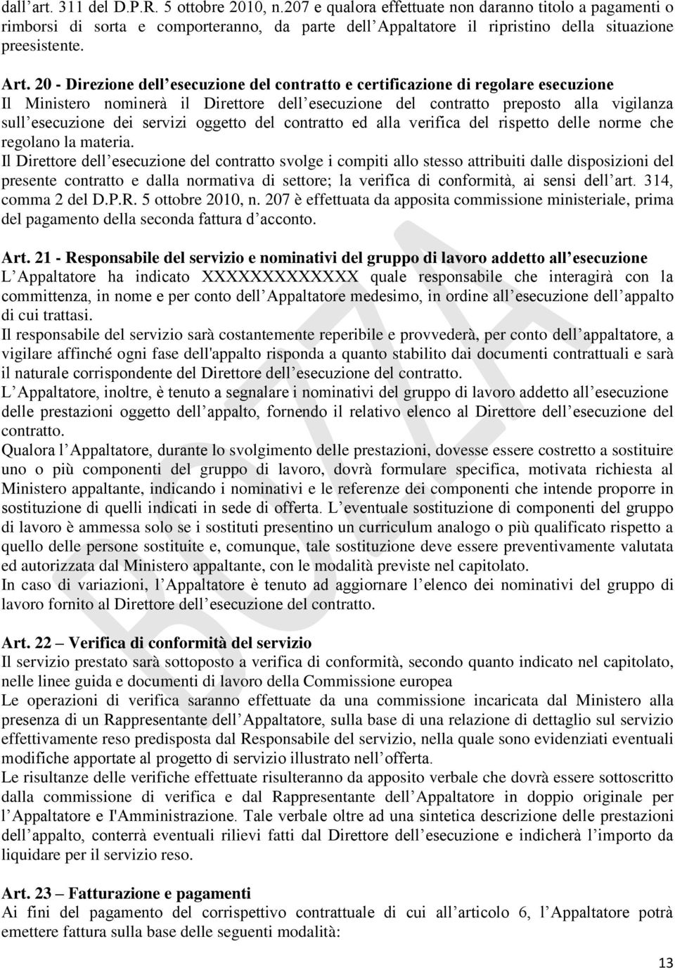 20 - Direzione dell esecuzione del contratto e certificazione di regolare esecuzione Il Ministero nominerà il Direttore dell esecuzione del contratto preposto alla vigilanza sull esecuzione dei