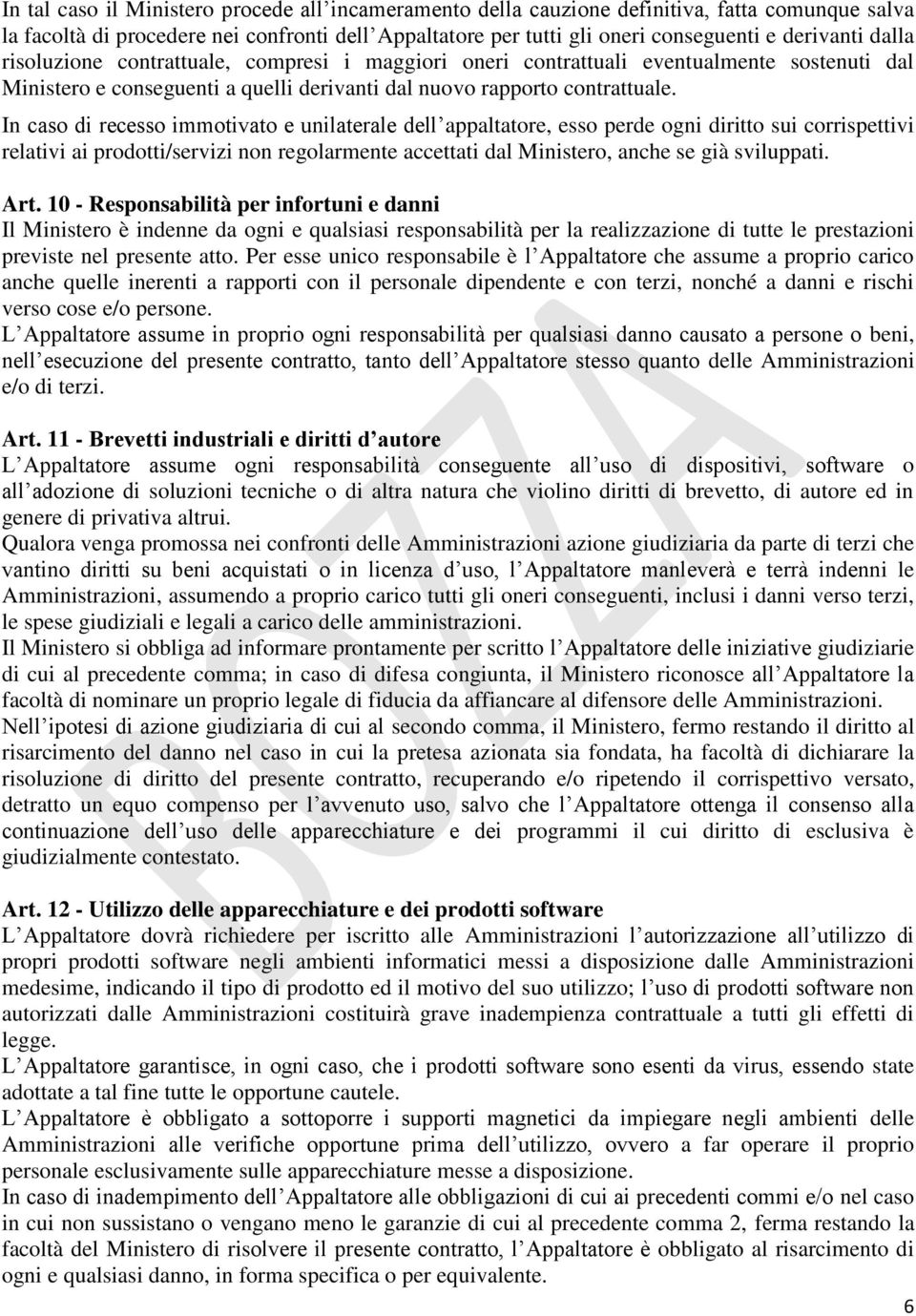 In caso di recesso immotivato e unilaterale dell appaltatore, esso perde ogni diritto sui corrispettivi relativi ai prodotti/servizi non regolarmente accettati dal Ministero, anche se già sviluppati.