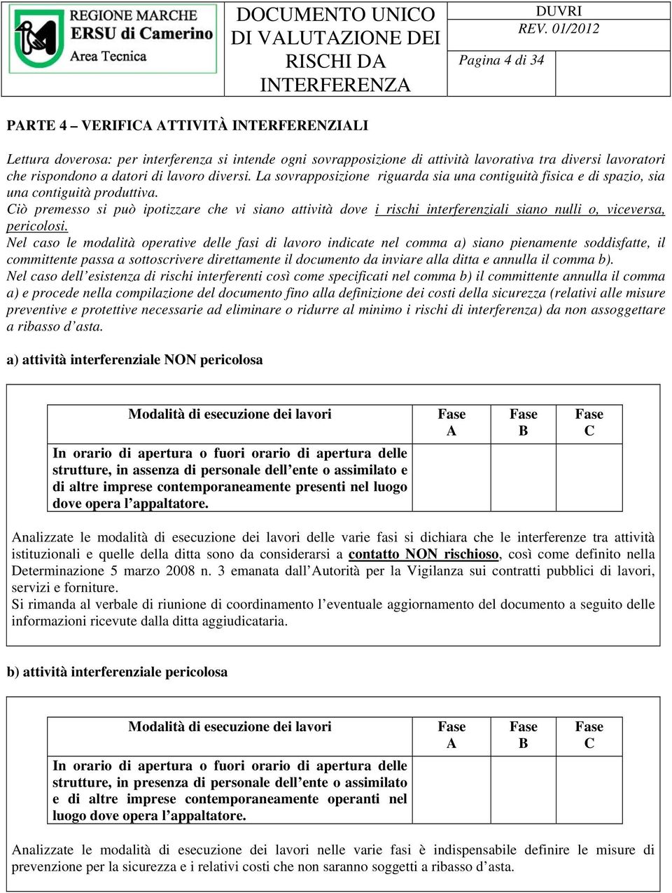 Ciò premesso si può ipotizzare che vi siano attività dove i rischi interferenziali siano nulli o, viceversa, pericolosi.