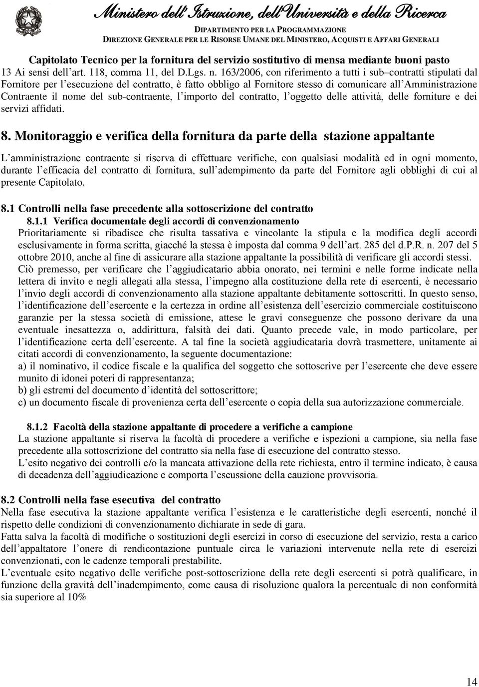 sub-contraente, l importo del contratto, l oggetto delle attività, delle forniture e dei servizi affidati. 8.