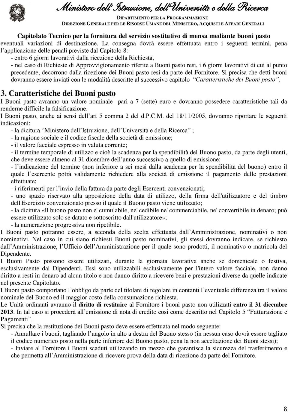 Richieste di Approvvigionamento riferite a Buoni pasto resi, i 6 giorni lavorativi di cui al punto precedente, decorrono dalla ricezione dei Buoni pasto resi da parte del Fornitore.