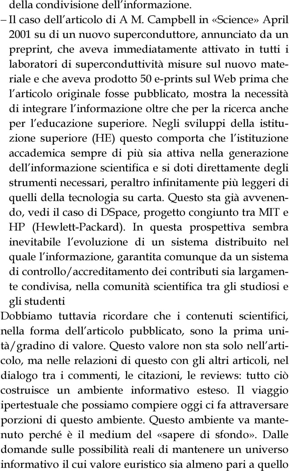 che aveva prodotto 50 e-prints sul Web prima che l articolo originale fosse pubblicato, mostra la necessità di integrare l informazione oltre che per la ricerca anche per l educazione superiore.