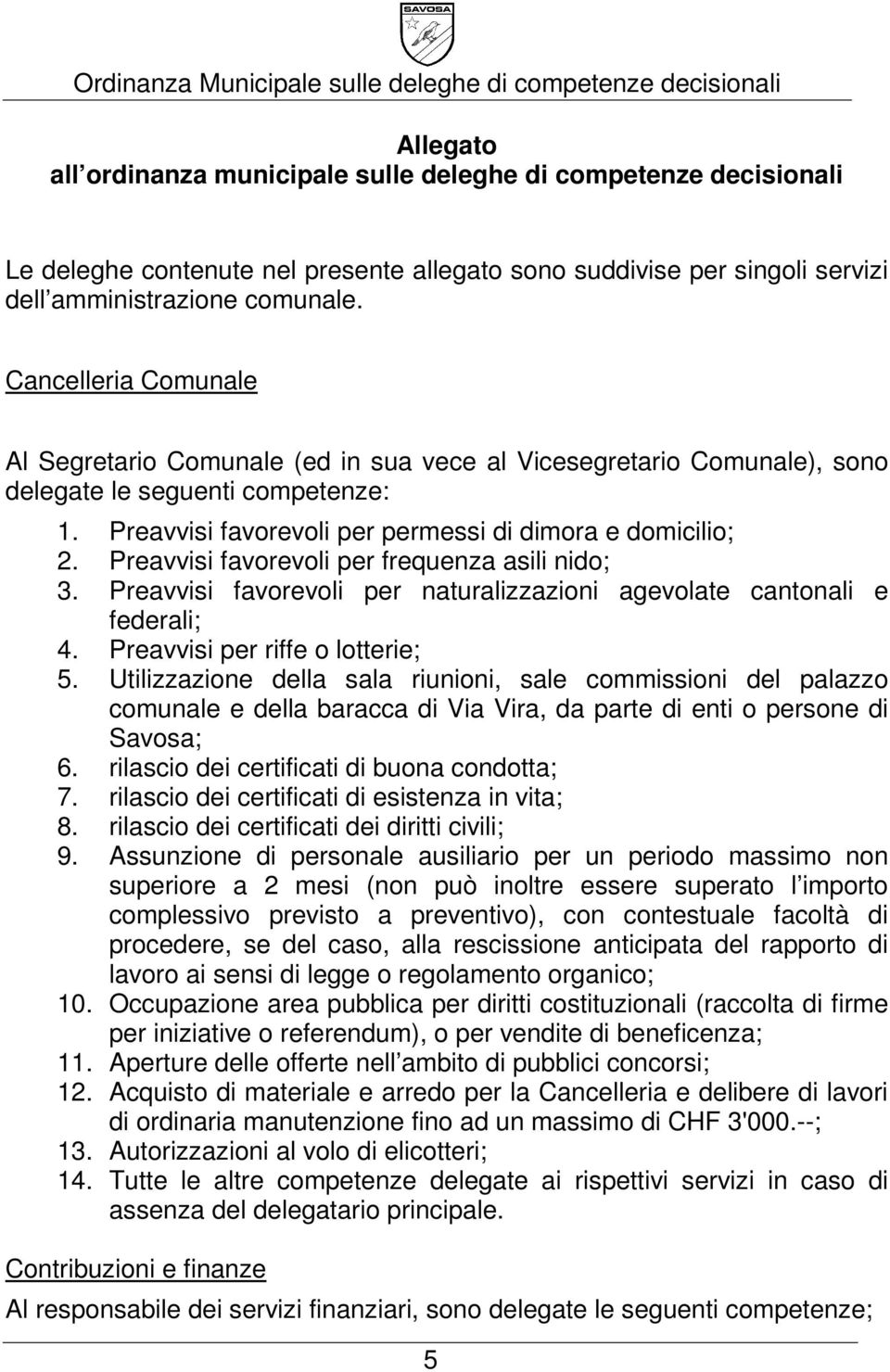 Preavvisi favorevoli per frequenza asili nido; 3. Preavvisi favorevoli per naturalizzazioni agevolate cantonali e federali; 4. Preavvisi per riffe o lotterie; 5.