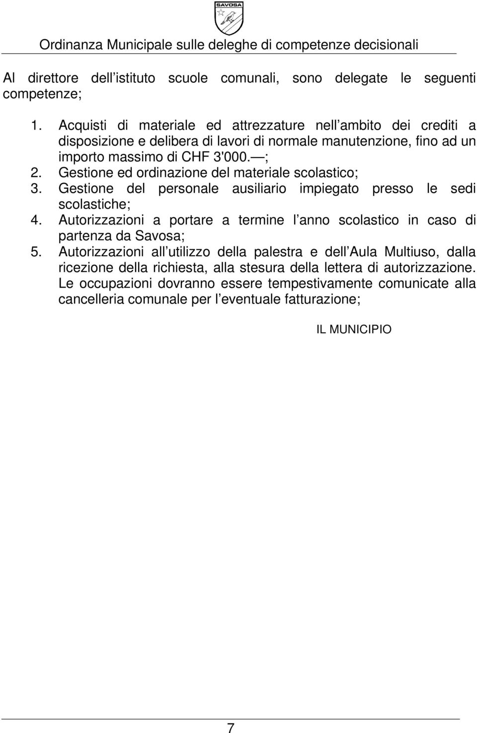 Gestione ed ordinazione del materiale scolastico; 3. Gestione del personale ausiliario impiegato presso le sedi scolastiche; 4.