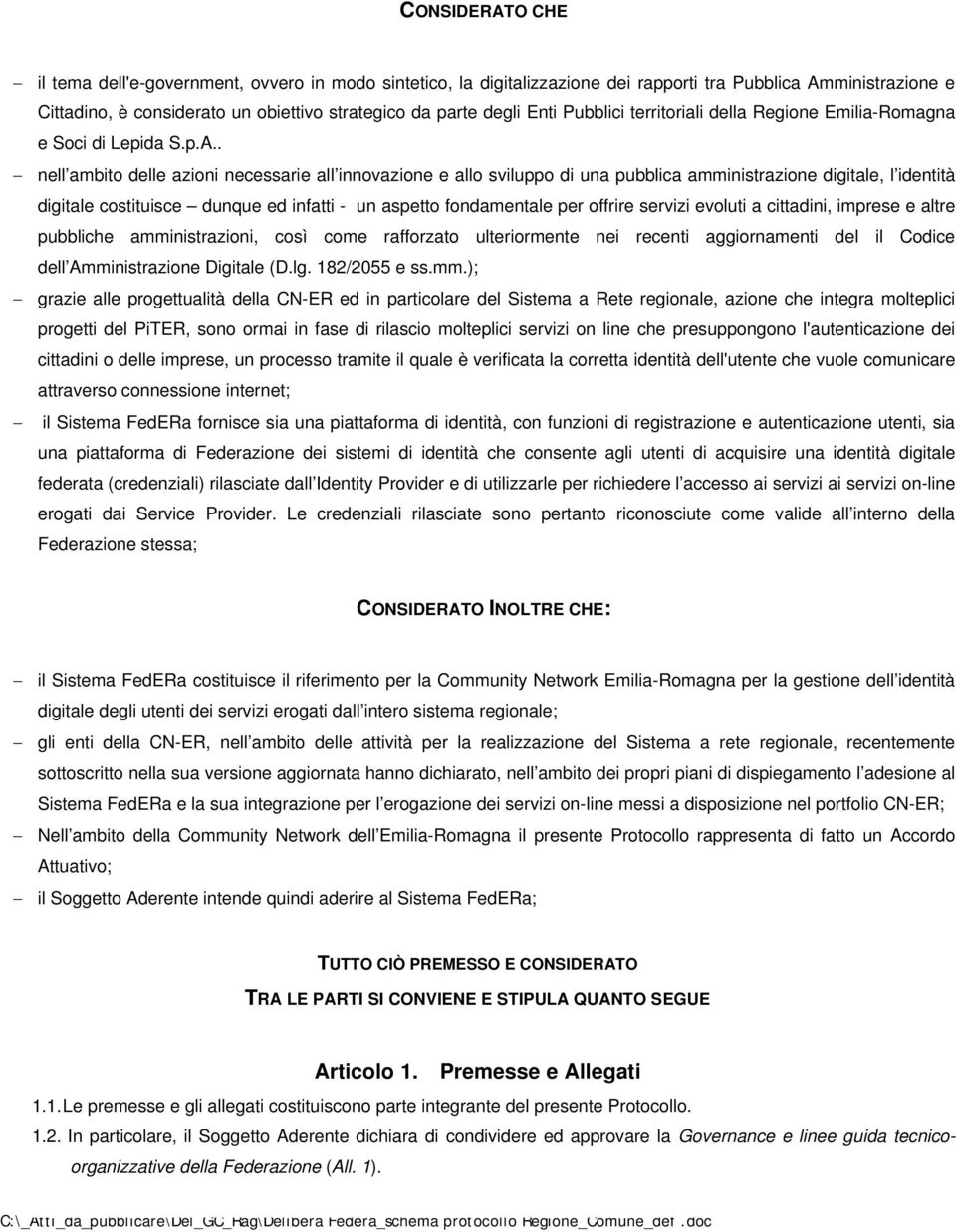 . nell ambito delle azioni necessarie all innovazione e allo sviluppo di una pubblica amministrazione digitale, l identità digitale costituisce dunque ed infatti - un aspetto fondamentale per offrire