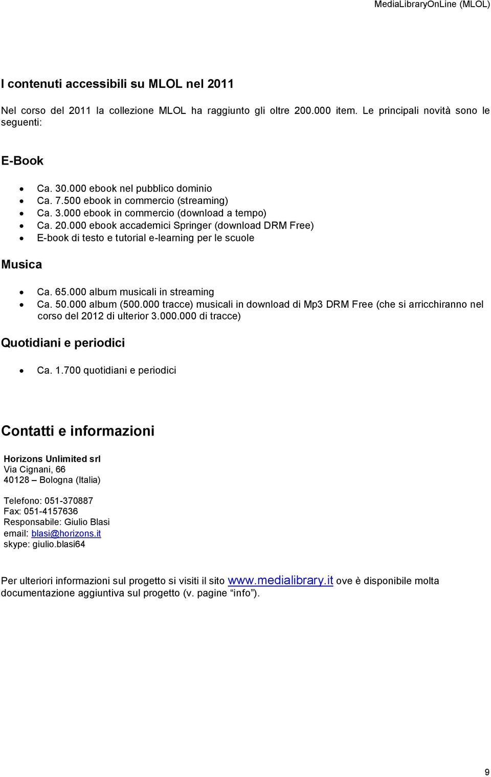 000 ebook accademici Springer (download DRM Free) E-book di testo e tutorial e-learning per le scuole Musica Ca. 65.000 album musicali in streaming Ca. 50.000 album (500.