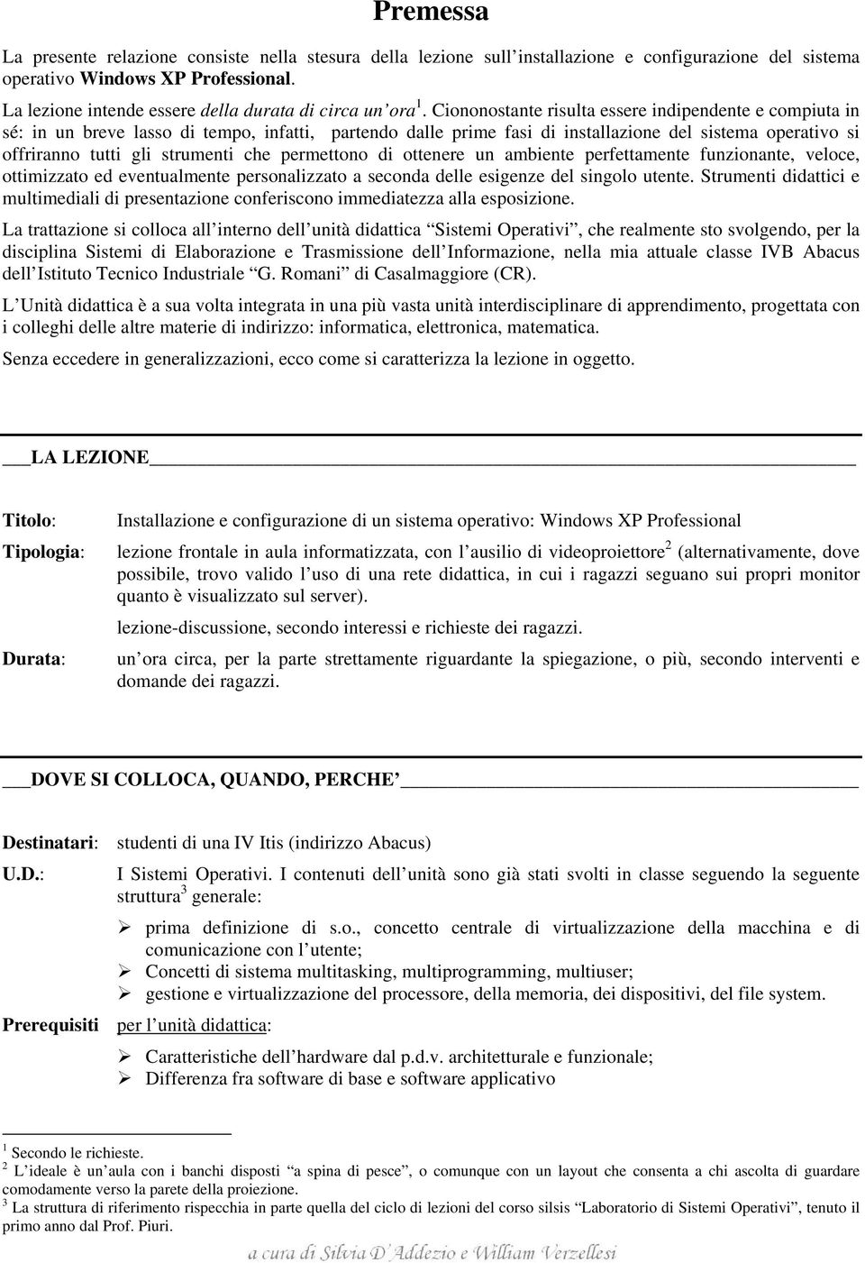 Ciononostante risulta essere indipendente e compiuta in sé: in un breve lasso di tempo, infatti, partendo dalle prime fasi di installazione del sistema operativo si offriranno tutti gli strumenti che