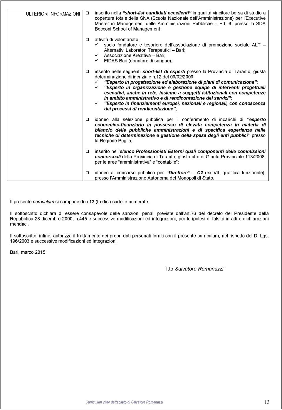 6, presso la SDA Bocconi School of Management attività di volontariato: socio fondatore e tesoriere dell associazione di promozione sociale ALT Alternativi Laboratori Terapeutici Bari; Associazione