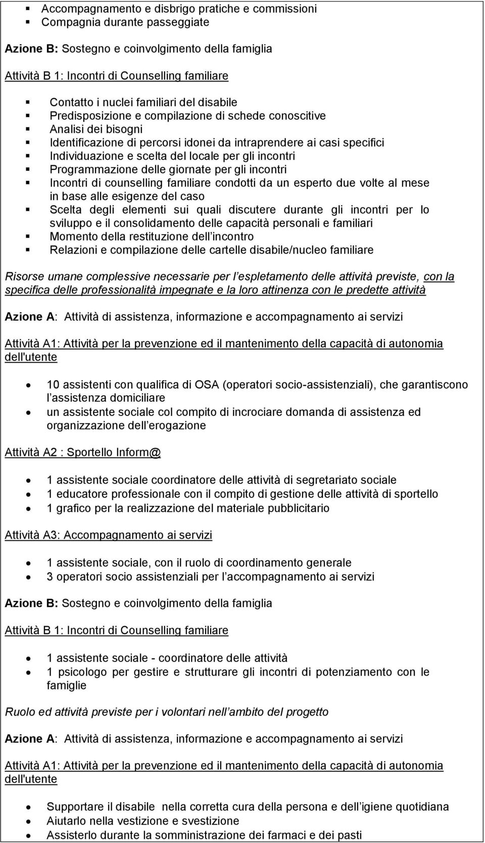 locale per gli incontri Programmazione delle giornate per gli incontri Incontri di counselling familiare condotti da un esperto due volte al mese in base alle esigenze del caso Scelta degli elementi