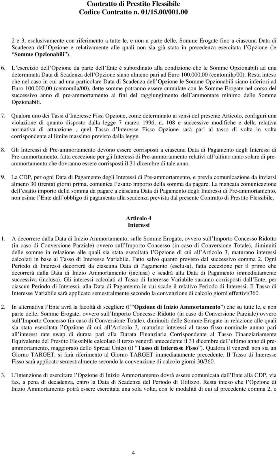 L esercizio dell Opzione da parte dell Ente è subordinato alla condizione che le Somme Opzionabili ad una determinata Data di Scadenza dell Opzione siano almeno pari ad Euro 100.000,00 (centomila/00).