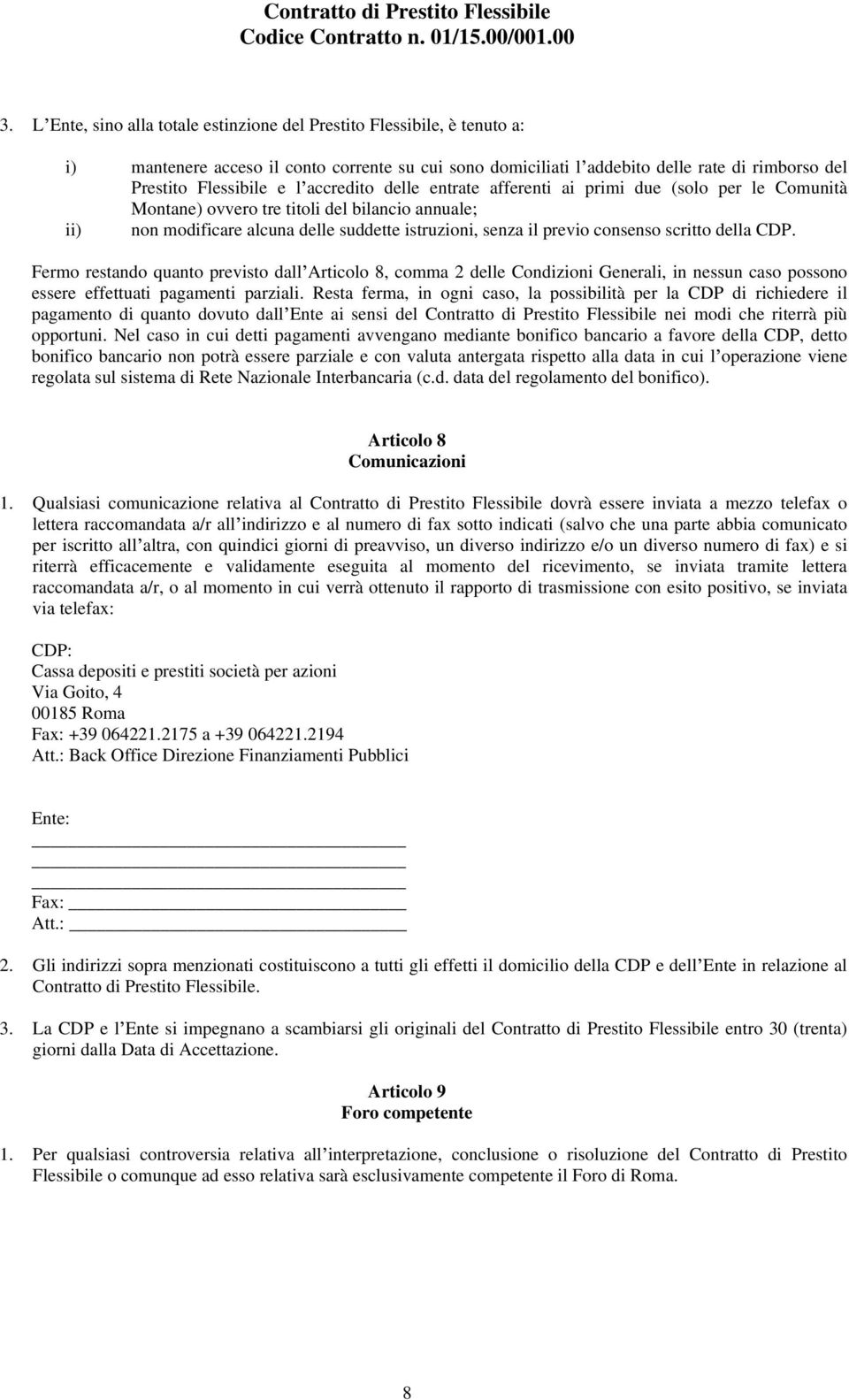 scritto della CDP. Fermo restando quanto previsto dall Articolo 8, comma 2 delle Condizioni Generali, in nessun caso possono essere effettuati pagamenti parziali.