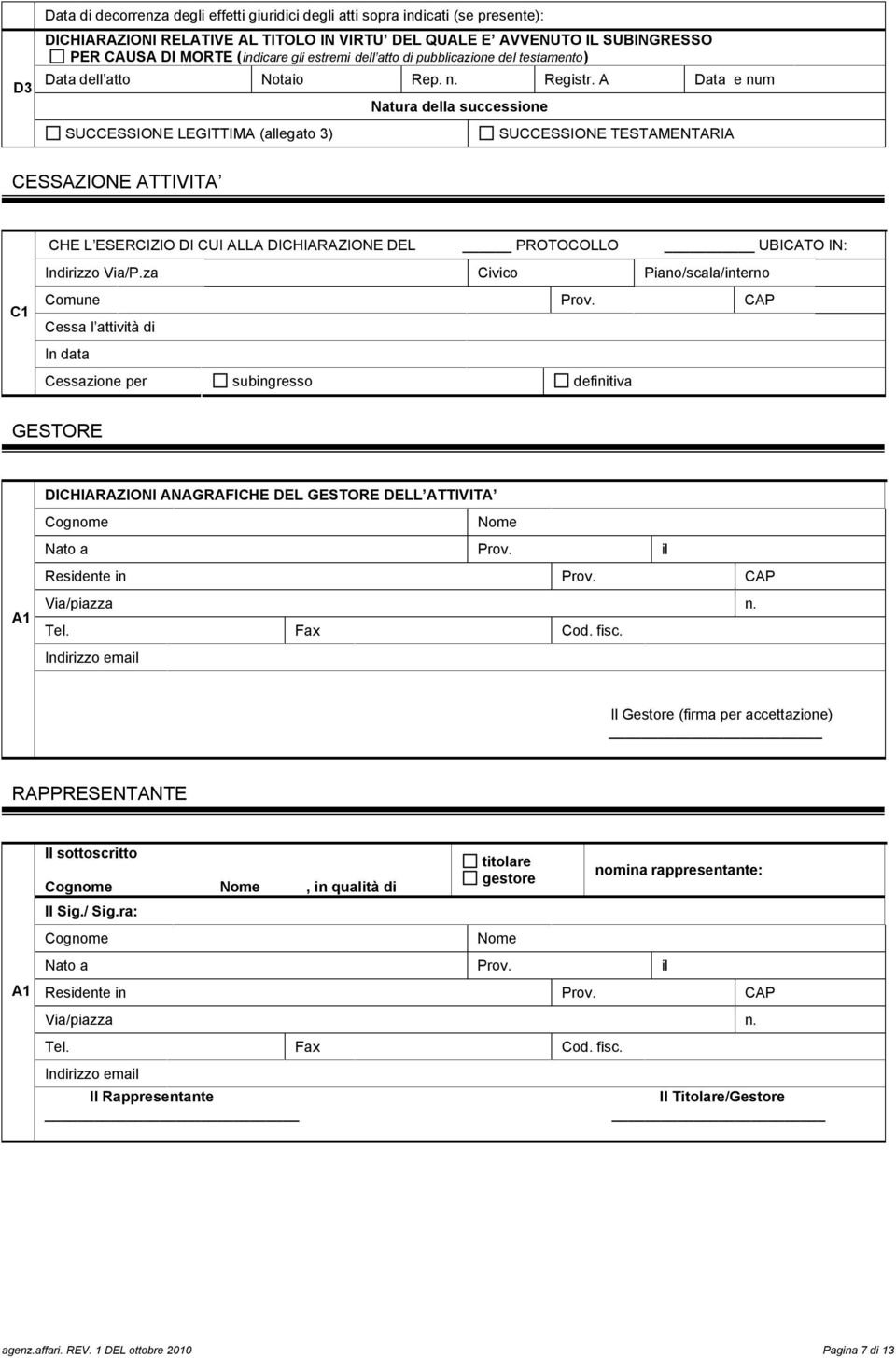 A Data e num SUCCESSIONE LEGITTIMA (allegato 3) Natura della successione SUCCESSIONE TESTAMENTARIA CESSAZIONE ATTIVITA CHE L ESERCIZIO DI CUI ALLA DICHIARAZIONE DEL PROTOCOLLO UBICATO IN: C Cessa l