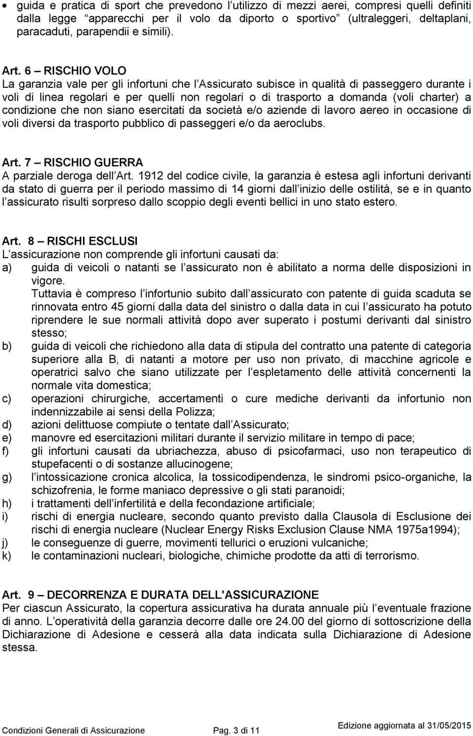 6 RISCHIO VOLO La garanzia vale per gli infortuni che l Assicurato subisce in qualità di passeggero durante i voli di linea regolari e per quelli non regolari o di trasporto a domanda (voli charter)