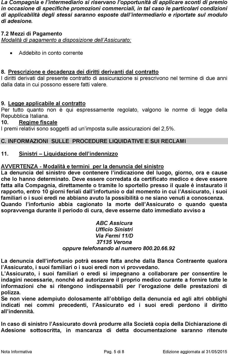 Prescrizione e decadenza dei diritti derivanti dal contratto I diritti derivati dal presente contratto di assicurazione si prescrivono nel termine di due anni dalla data in cui possono essere fatti