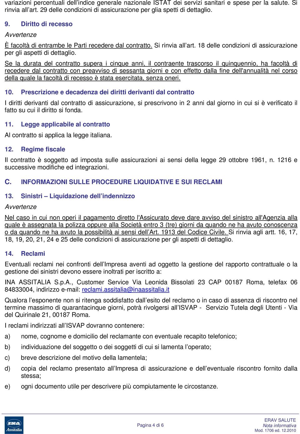 Se la durata del contratto supera i cinque anni, il contraente trascorso il quinquennio, ha facoltà di recedere dal contratto con preavviso di sessanta giorni e con effetto dalla fine dell'annualità