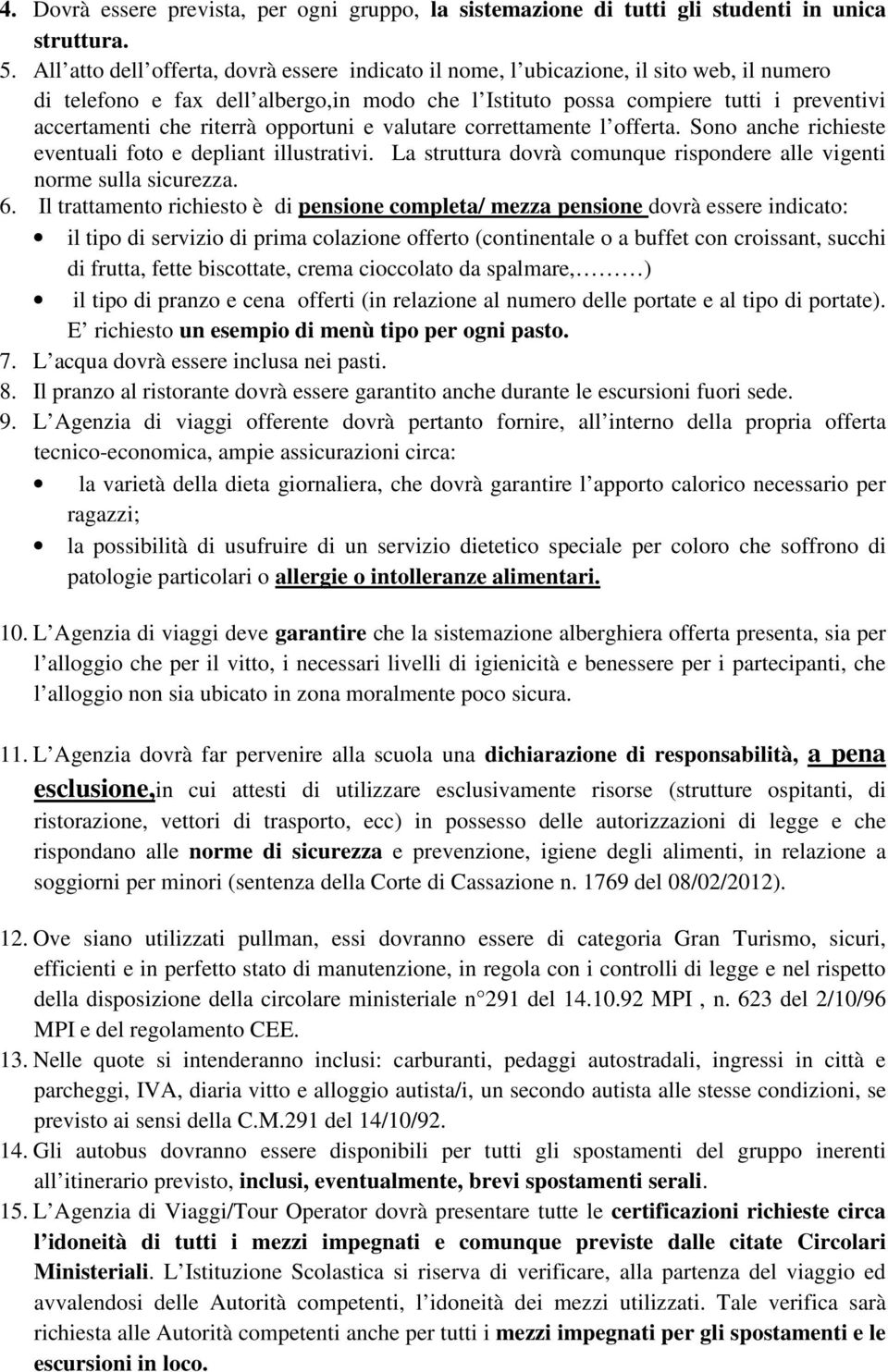 riterrà opportuni e valutare correttamente l offerta. Sono anche richieste eventuali foto e depliant illustrativi. La struttura dovrà comunque rispondere alle vigenti norme sulla sicurezza. 6.