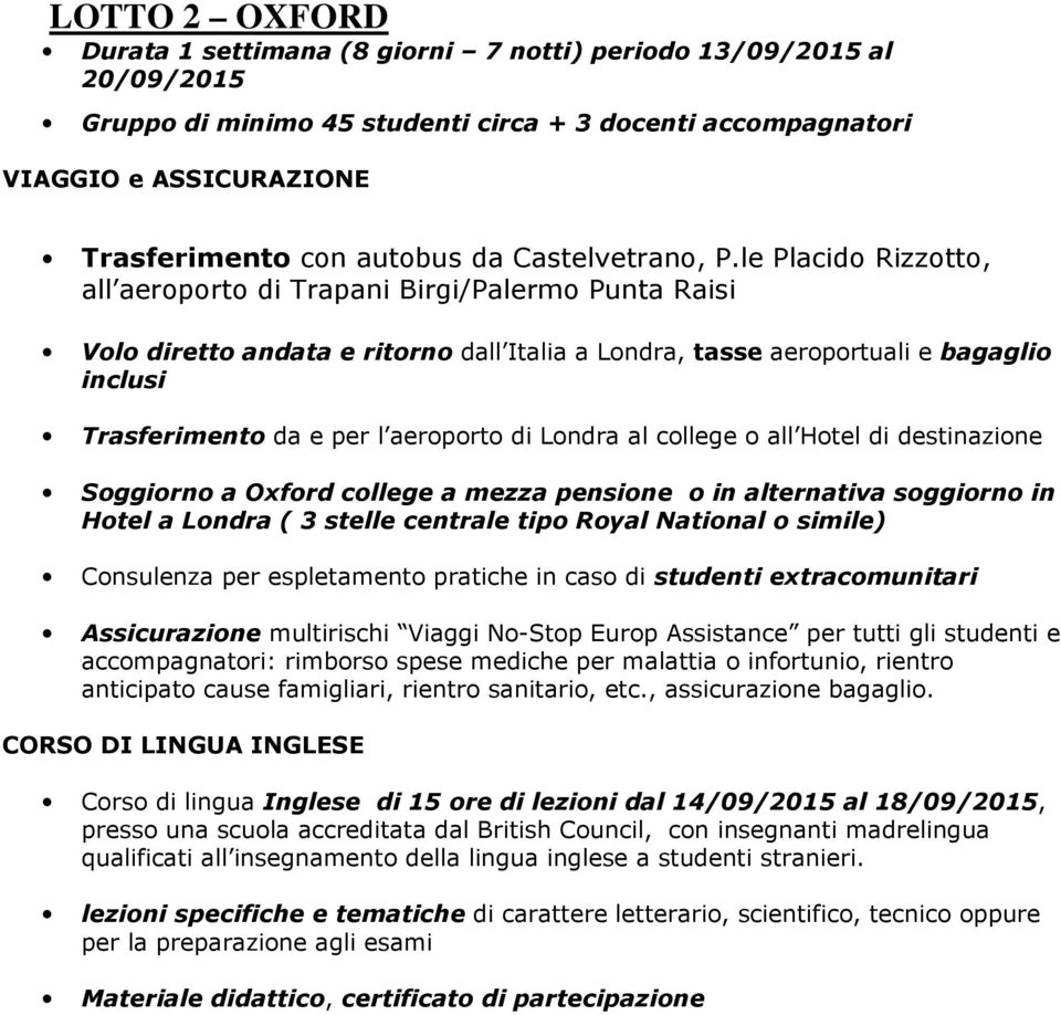 le Placido Rizzotto, all aeroporto di Trapani Birgi/Palermo Punta Raisi Volo diretto andata e ritorno dall Italia a Londra, tasse aeroportuali e bagaglio inclusi Trasferimento da e per l aeroporto di