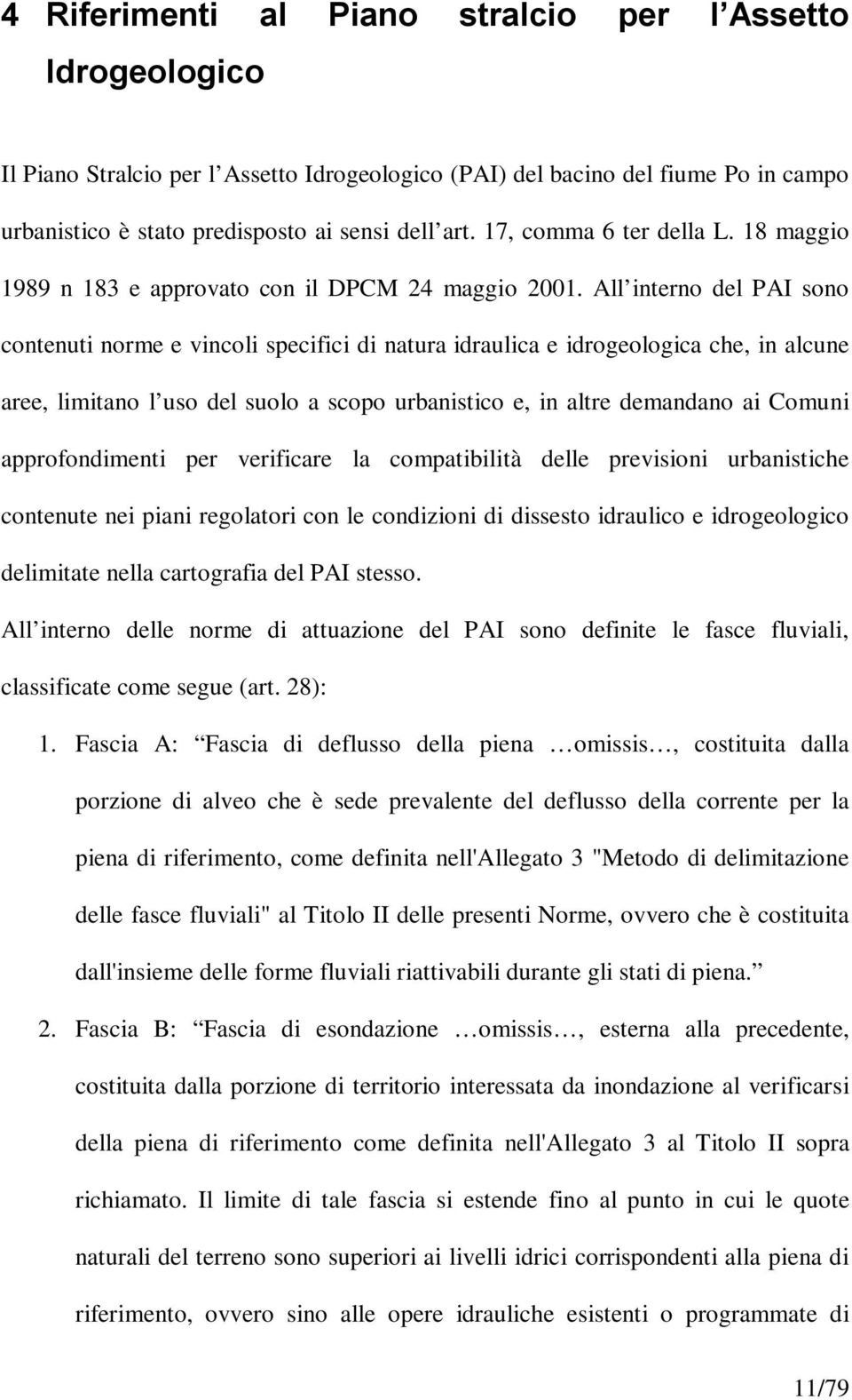 All interno del PAI sono contenuti norme e vincoli specifici di natura idraulica e idrogeologica che, in alcune aree, limitano l uso del suolo a scopo urbanistico e, in altre demandano ai Comuni