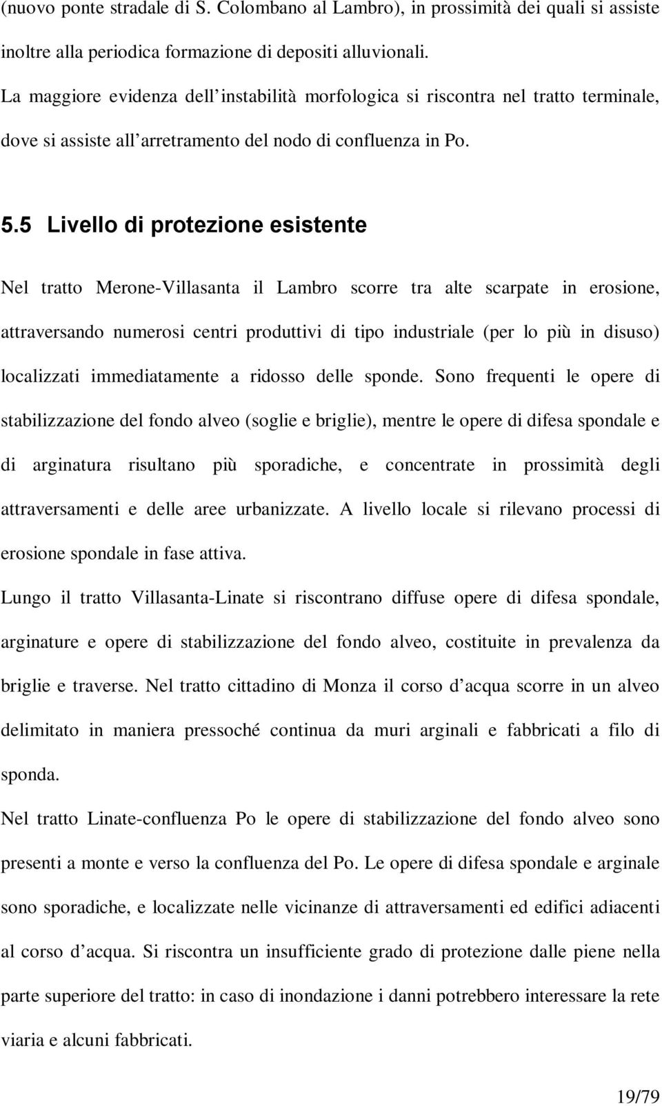 5 Livello di protezione esistente Nel tratto Merone-Villasanta il Lambro scorre tra alte scarpate in erosione, attraversando numerosi centri produttivi di tipo industriale (per lo più in disuso)