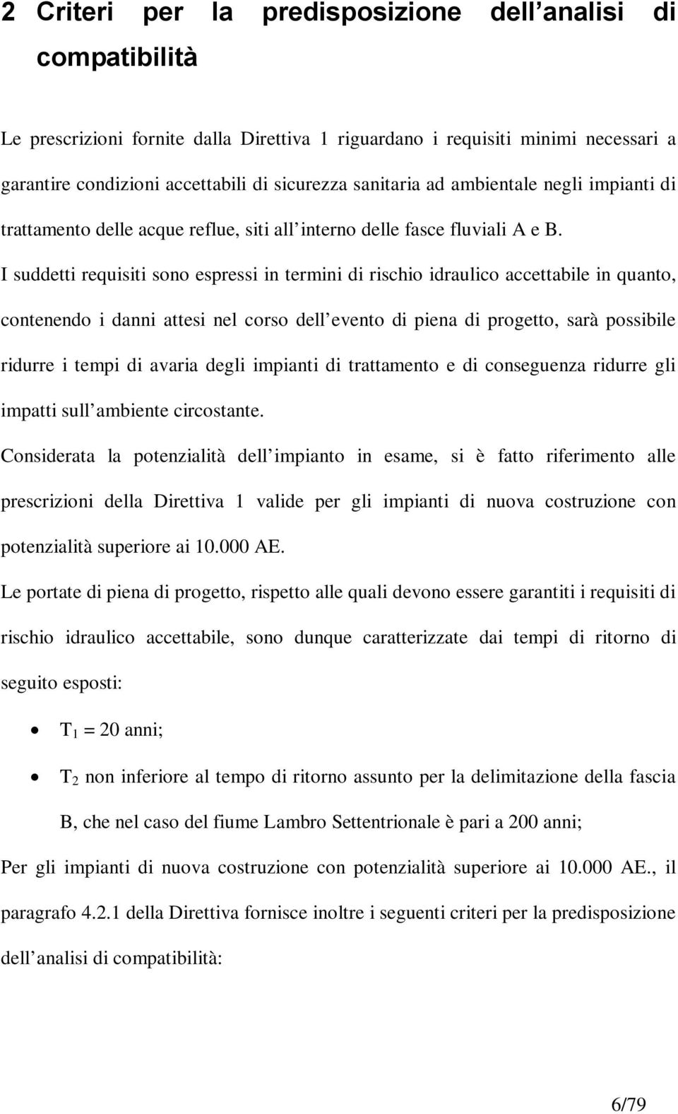 I suddetti requisiti sono espressi in termini di rischio idraulico accettabile in quanto, contenendo i danni attesi nel corso dell evento di piena di progetto, sarà possibile ridurre i tempi di