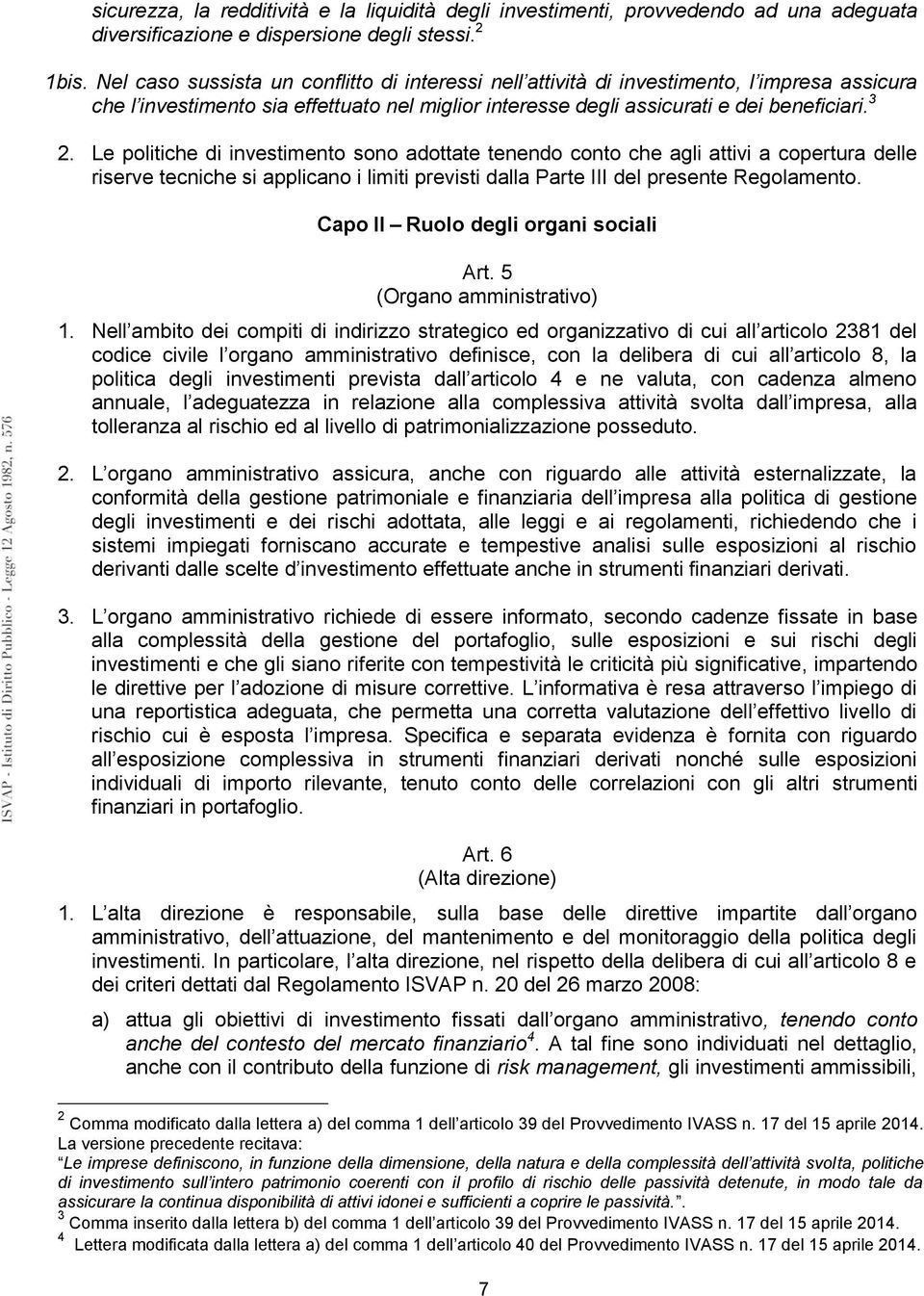 Le politiche di investimento sono adottate tenendo conto che agli attivi a copertura delle riserve tecniche si applicano i limiti previsti dalla Parte III del presente Regolamento.