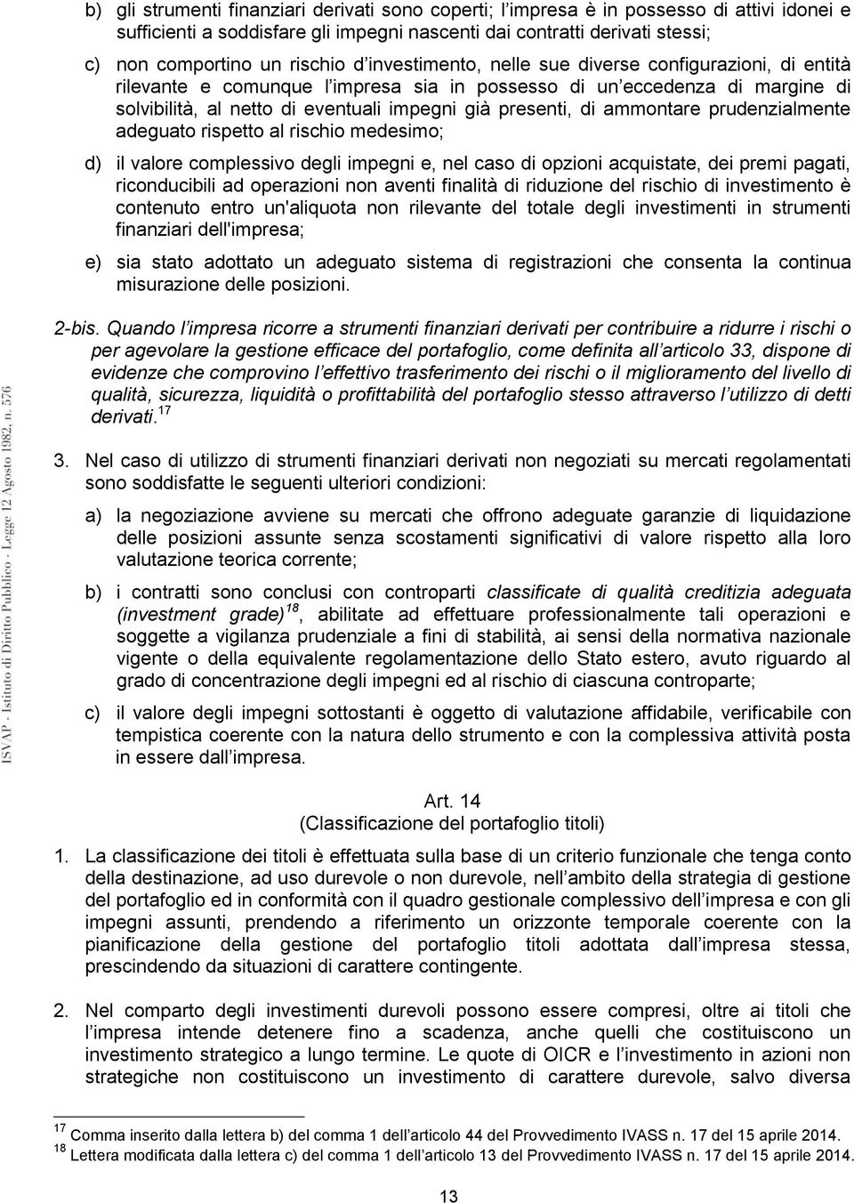 ammontare prudenzialmente adeguato rispetto al rischio medesimo; d) il valore complessivo degli impegni e, nel caso di opzioni acquistate, dei premi pagati, riconducibili ad operazioni non aventi