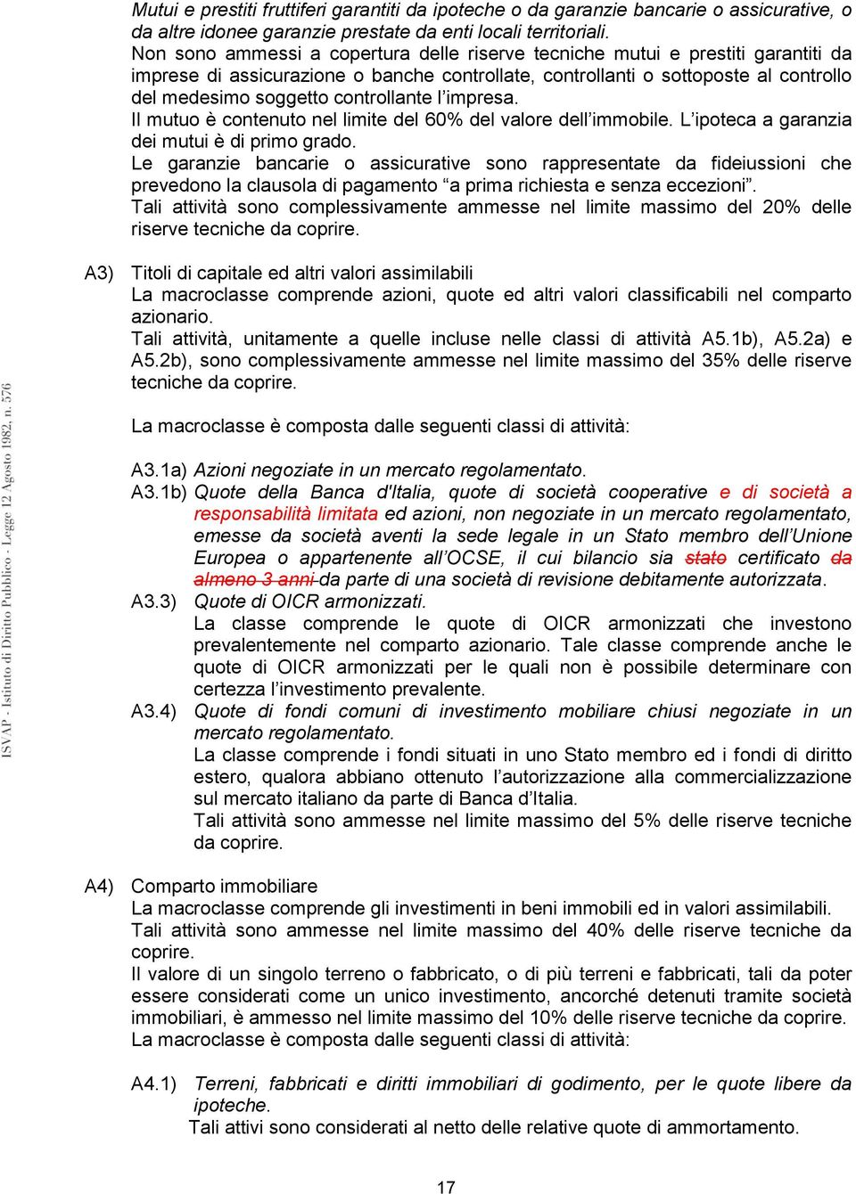 controllante l impresa. Il mutuo è contenuto nel limite del 60% del valore dell immobile. L ipoteca a garanzia dei mutui è di primo grado.