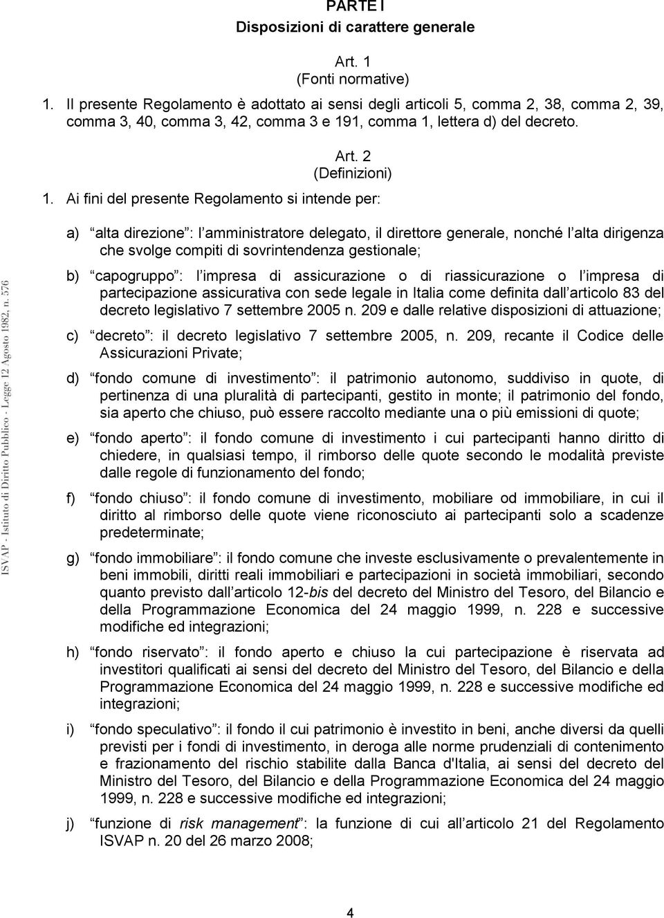 Ai fini del presente Regolamento si intende per: a) alta direzione : l amministratore delegato, il direttore generale, nonché l alta dirigenza che svolge compiti di sovrintendenza gestionale; b)