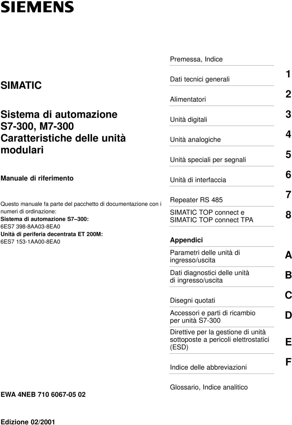 speciali per segnali Unità di interfaccia 6 Repeater RS 485 7 SIMATIC TOP connect e SIMATIC TOP connect TPA 8 Appendici Parametri delle unità di ingresso/uscita Dati diagnostici delle unità di