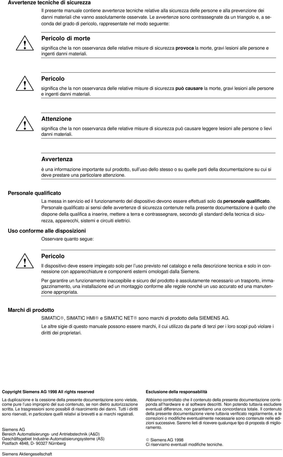 Pericolo di morte significa che la non osservanza delle relative misure di sicurezza provoca la morte, gravi lesioni alle persone e ingenti danni materiali.