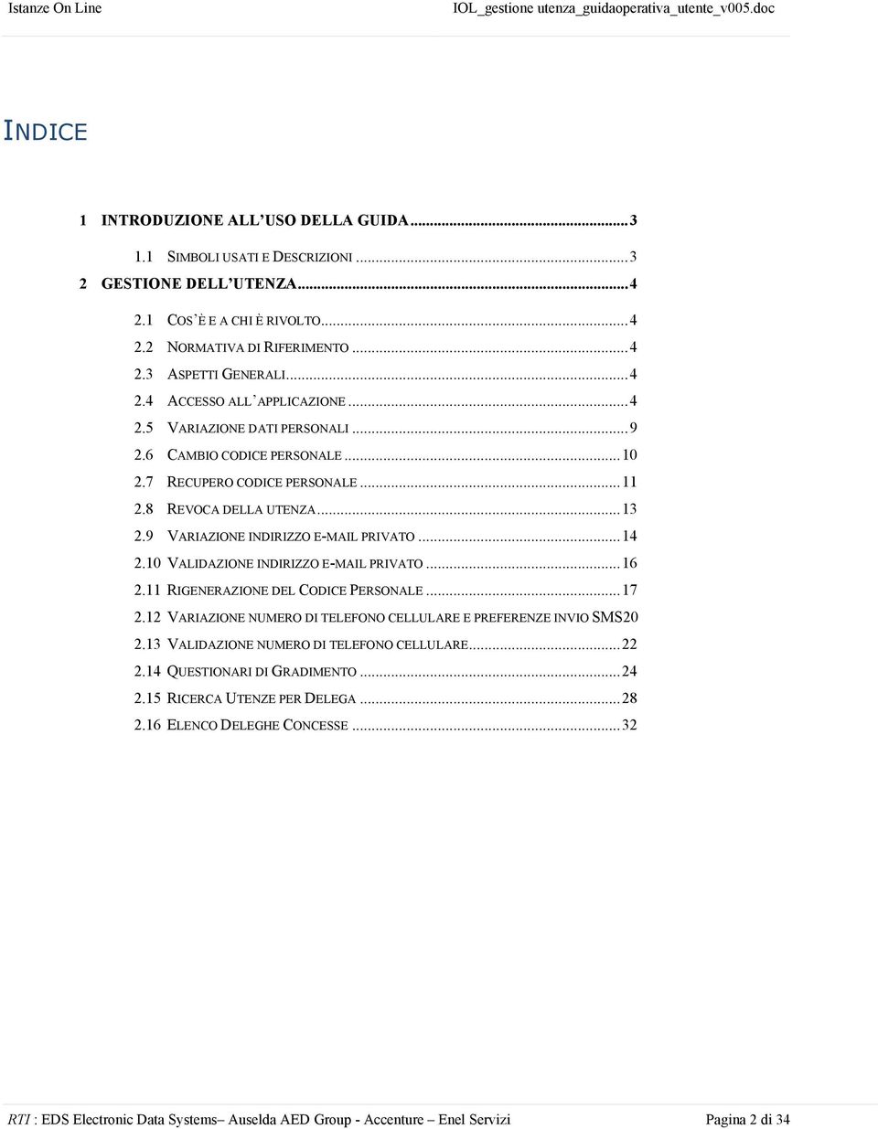 10 VALIDAZIONE INDIRIZZO E-MAIL PRIVATO...16 2.11 RIGENERAZIONE DEL CODICE PERSONALE...17 2.12 VARIAZIONE NUMERO DI TELEFONO CELLULARE E PREFERENZE INVIO SMS20 2.