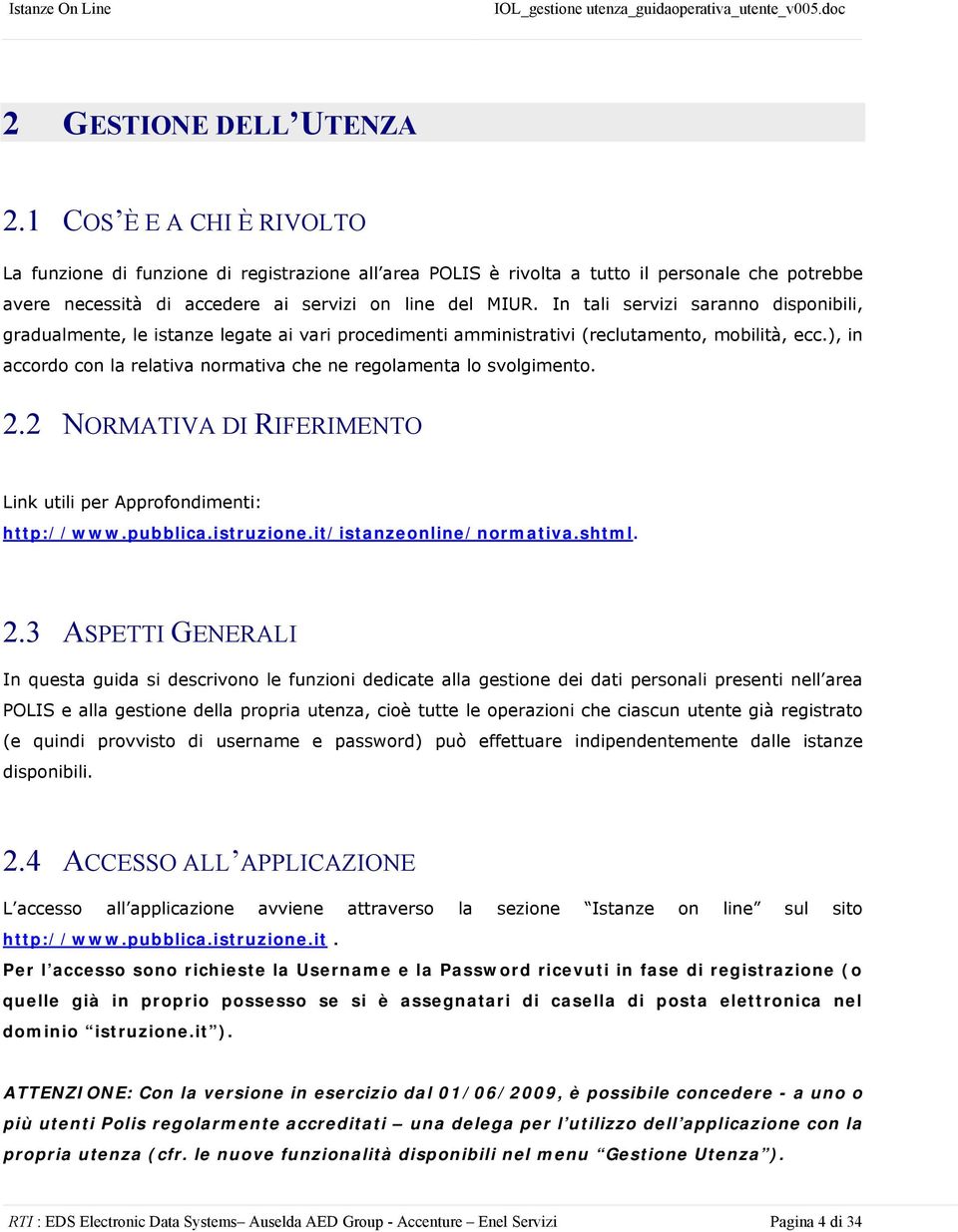 In tali servizi saranno disponibili, gradualmente, le istanze legate ai vari procedimenti amministrativi (reclutamento, mobilità, ecc.