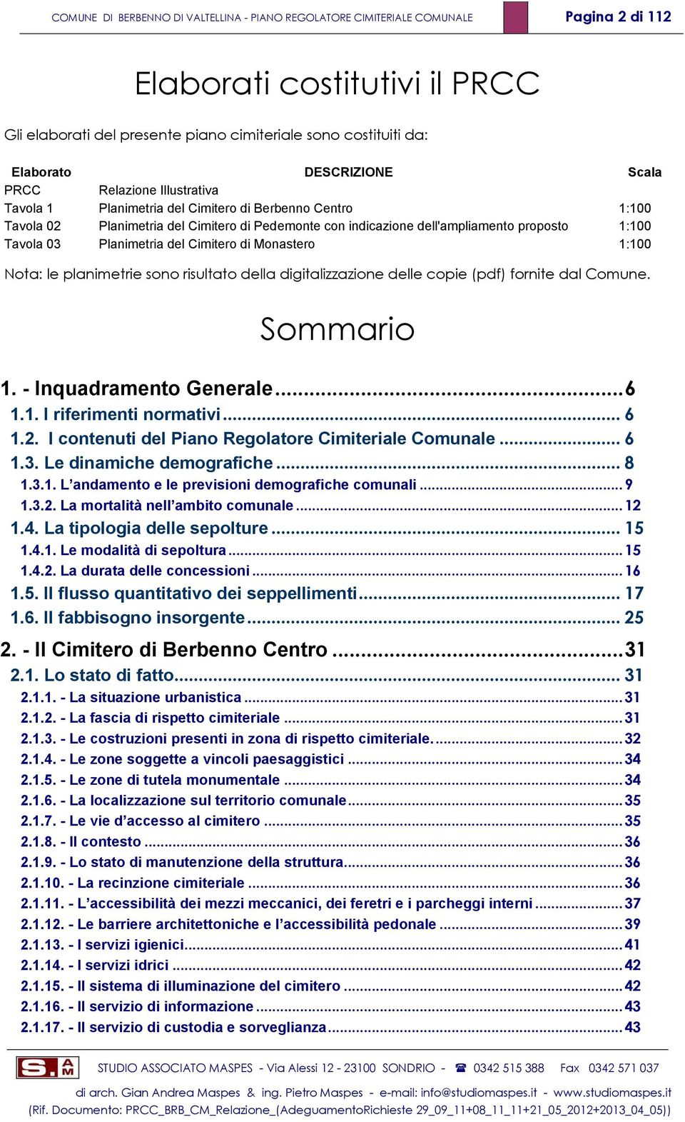 1:100 Tavola 03 Planimetria del Cimitero di Monastero 1:100 Nota: le planimetrie sono risultato della digitalizzazione delle copie (pdf) fornite dal Comune. Sommario 1. - Inquadramento Generale... 6 1.