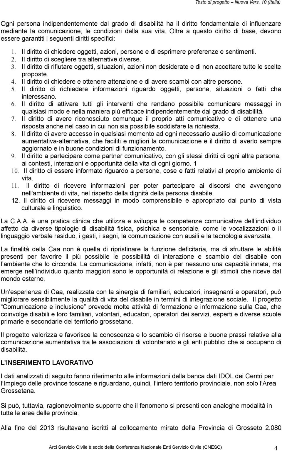 Il diritto di scegliere tra alternative diverse. 3. Il diritto di rifiutare oggetti, situazioni, azioni non desiderate e di non accettare tutte le scelte proposte. 4.