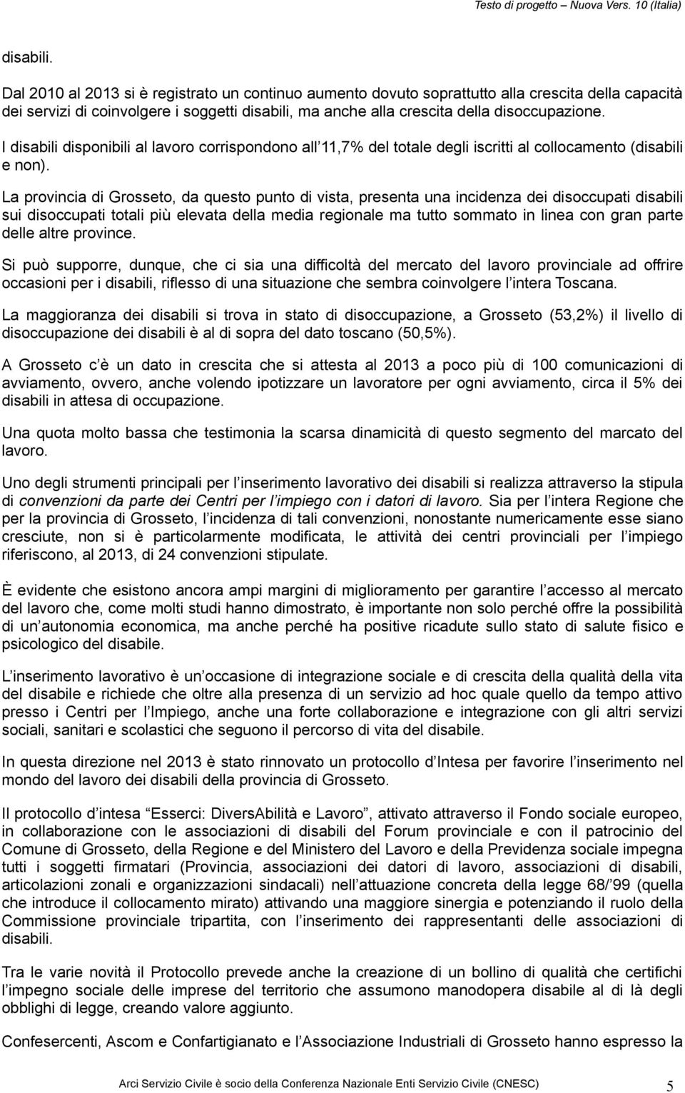 I disabili disponibili al lavoro corrispondono all 11,7% del totale degli iscritti al collocamento (disabili e non).