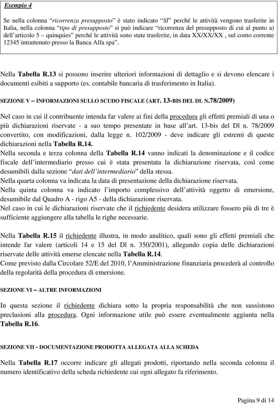 13 si possono inserire ulteriori informazioni di dettaglio e si devono elencare i documenti esibiti a supporto (es. contabile bancaria di trasferimento in Italia).