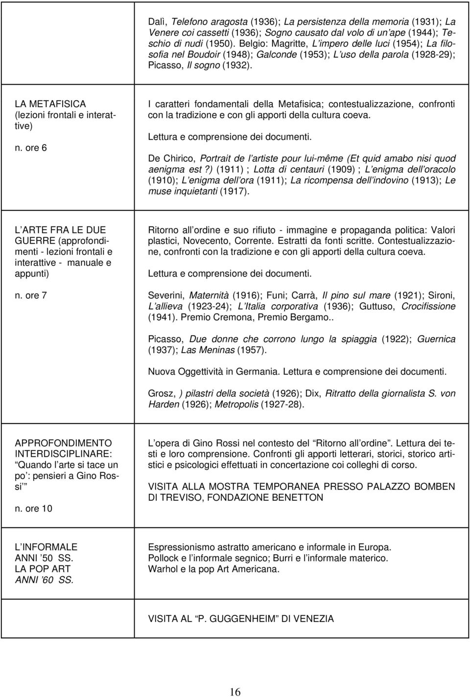 LA METAFISICA (lezioni frontali e interattive) n. ore 6 I caratteri fondamentali della Metafisica; contestualizzazione, confronti con la tradizione e con gli apporti della cultura coeva.