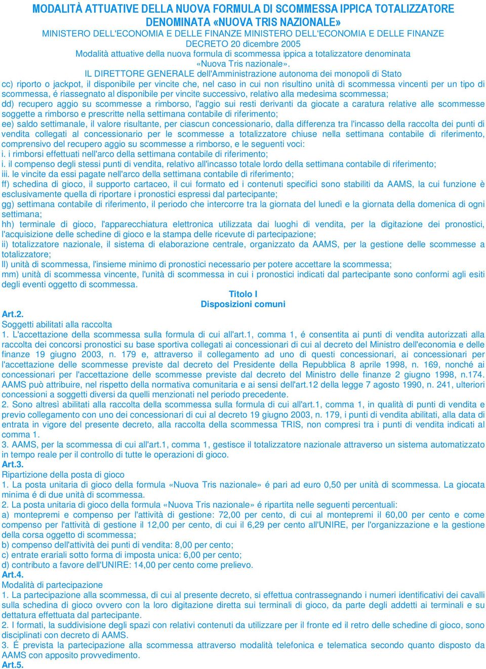 settimana contabile di riferimento; ee) saldo settimanale, il valore risultante, per ciascun concessionario, dalla differenza tra l'incasso della raccolta dei punti di vendita collegati al