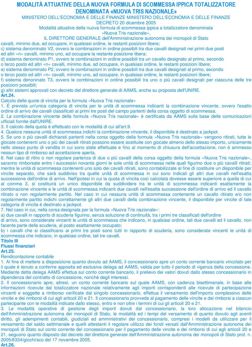 posto ed altri «n» cavalli, minimo due, ad occupare, in qualsiasi ordine, le restanti posizioni libere; e) sistema denominato P2, ovvero le combinazioni in ordine possibili tra due cavalli designati