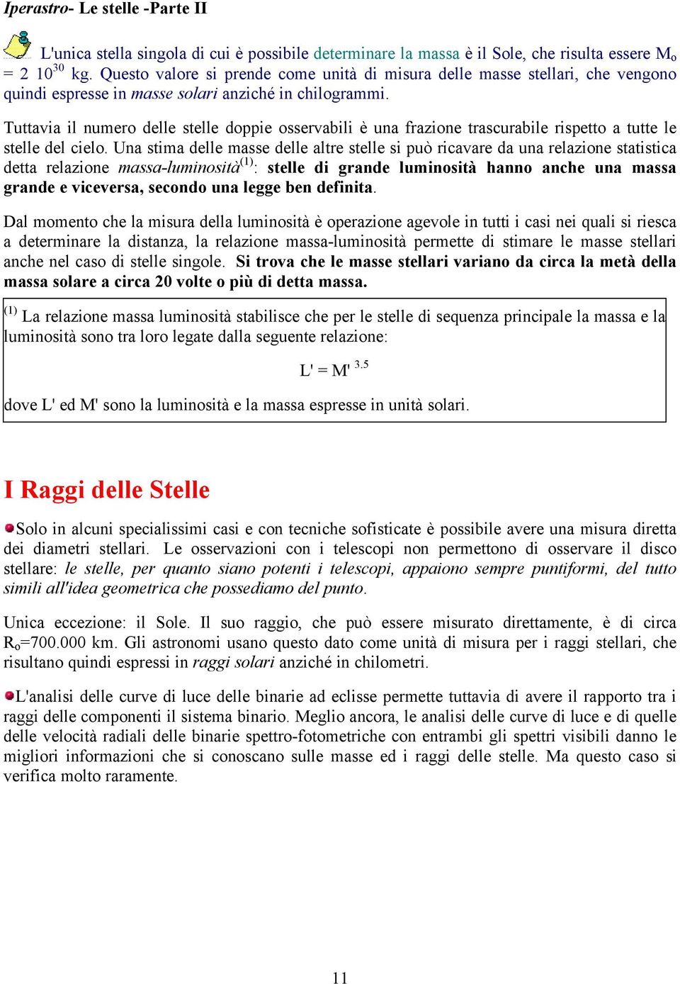 Tuttavia il numero delle stelle doppie osservabili è una frazione trascurabile rispetto a tutte le stelle del cielo.