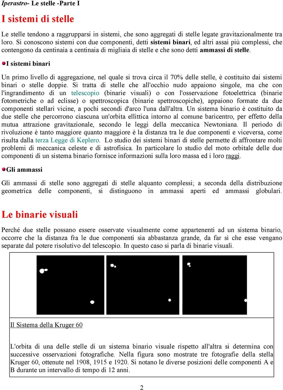 I sistemi binari Un primo livello di aggregazione, nel quale si trova circa il 70% delle stelle, è costituito dai sistemi binari o stelle doppie.