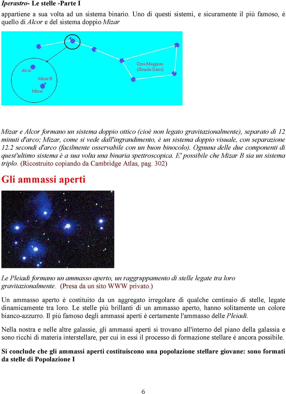 minuti d'arco; Mizar, come si vede dall'ingrandimento, è un sistema doppio visuale, con separazione 12.2 secondi d'arco (facilmente osservabile con un buon binocolo).