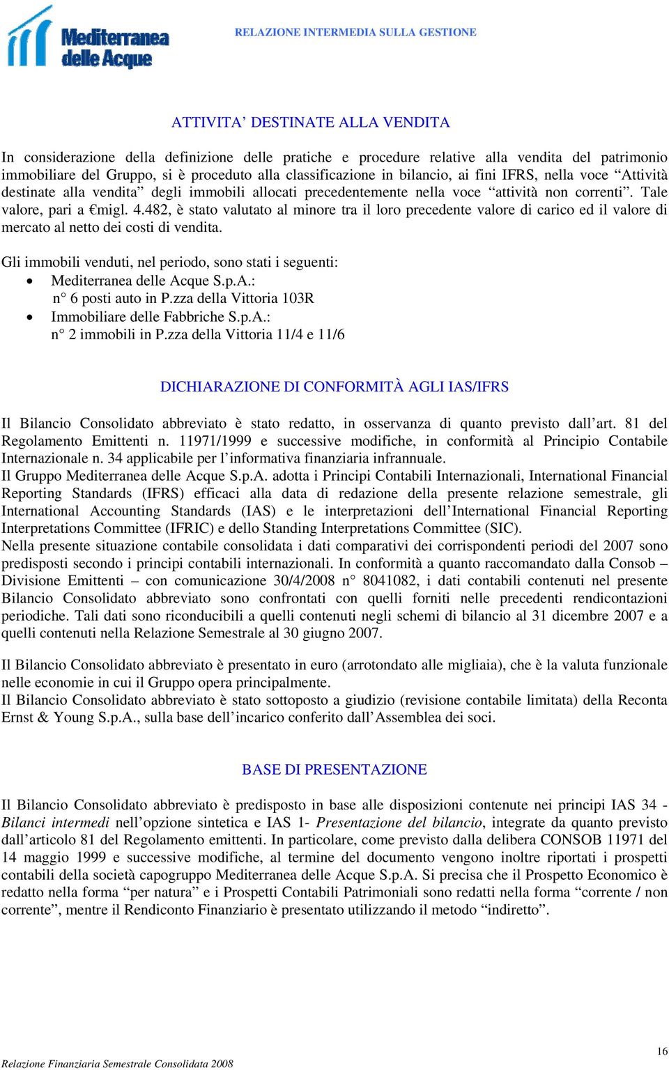 4.482, è stato valutato al minore tra il loro precedente valore di carico ed il valore di mercato al netto dei costi di vendita.