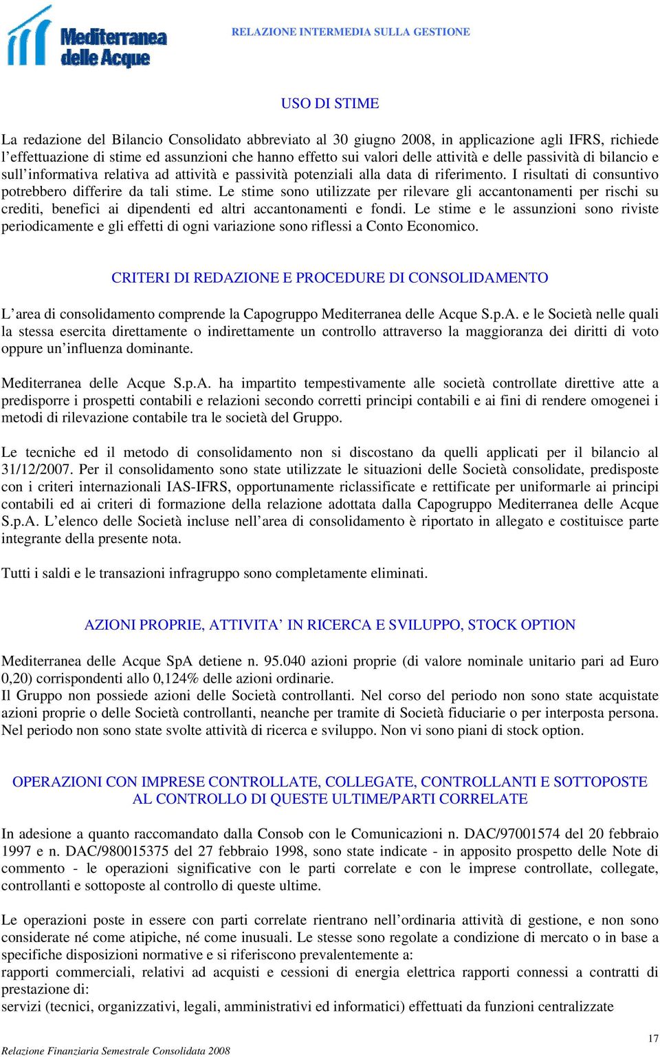 I risultati di consuntivo potrebbero differire da tali stime. Le stime sono utilizzate per rilevare gli accantonamenti per rischi su crediti, benefici ai dipendenti ed altri accantonamenti e fondi.