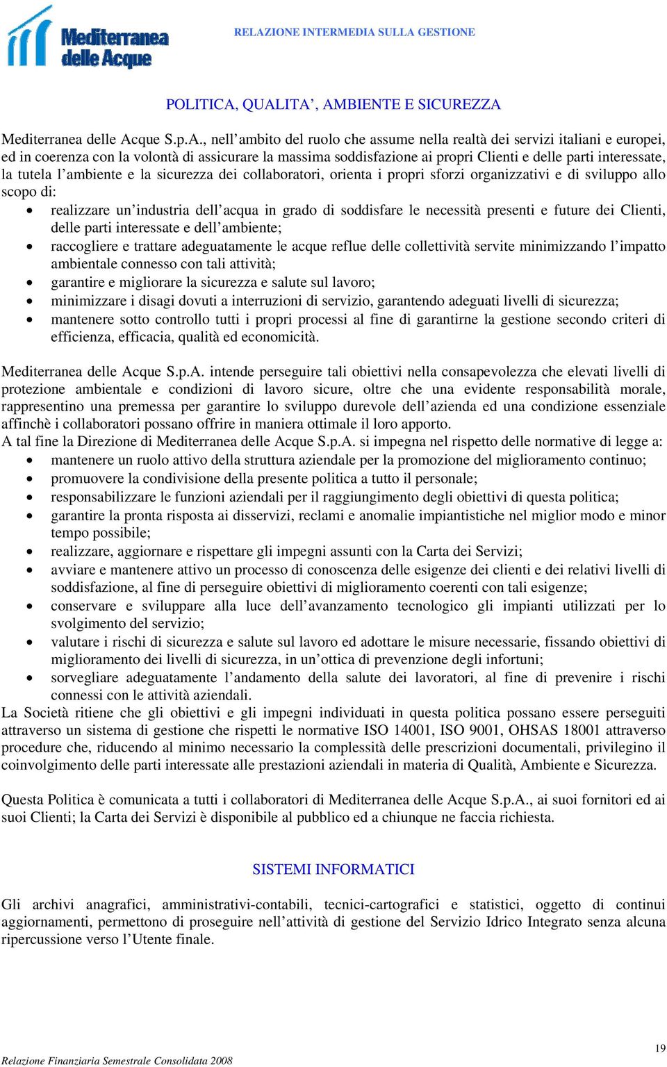 organizzativi e di sviluppo allo scopo di: realizzare un industria dell acqua in grado di soddisfare le necessità presenti e future dei Clienti, delle parti interessate e dell ambiente; raccogliere e