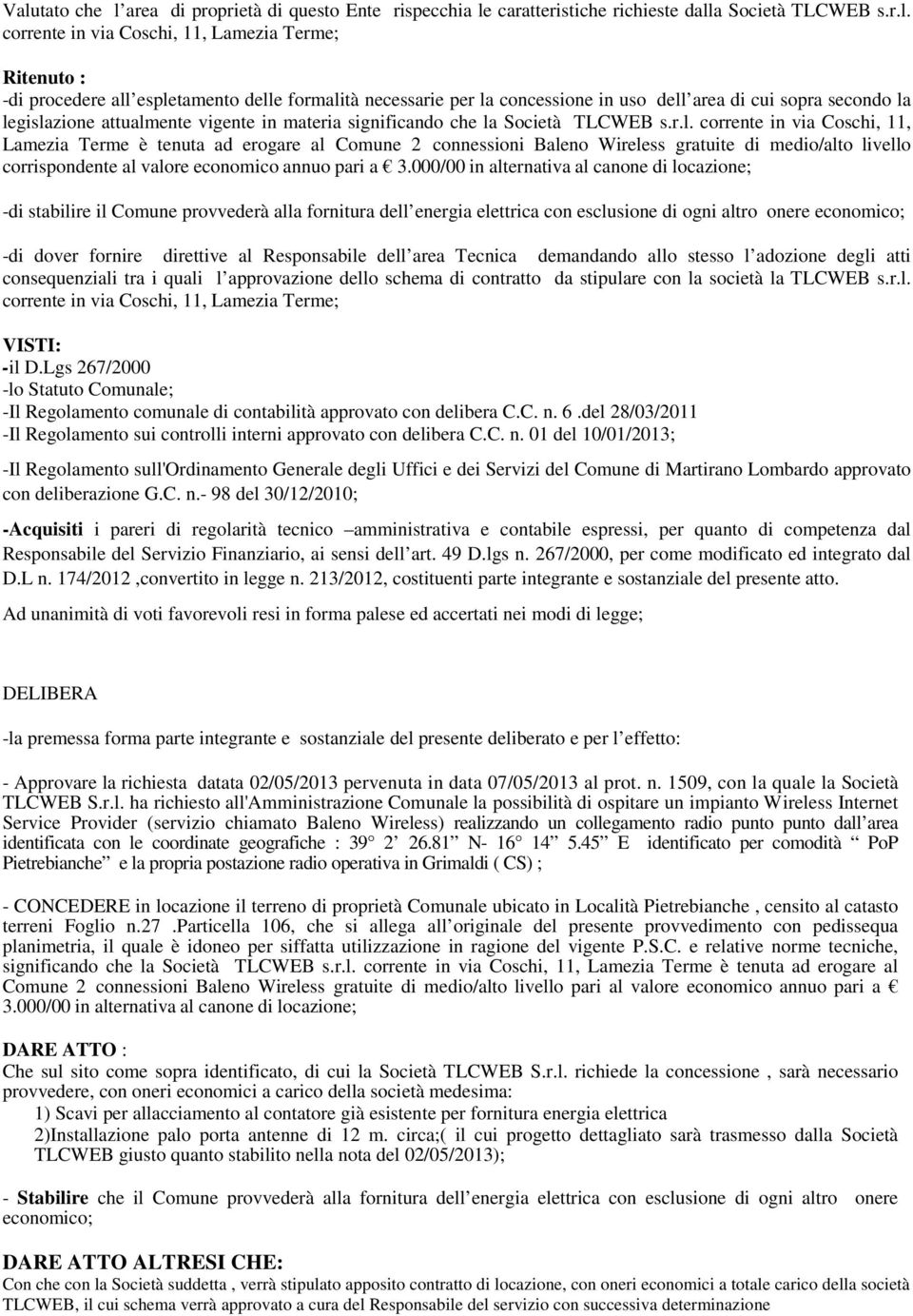 000/00 in alternativa al canone di locazione; -di stabilire il Comune provvederà alla fornitura dell energia elettrica con esclusione di ogni altro onere economico; -di dover fornire direttive al