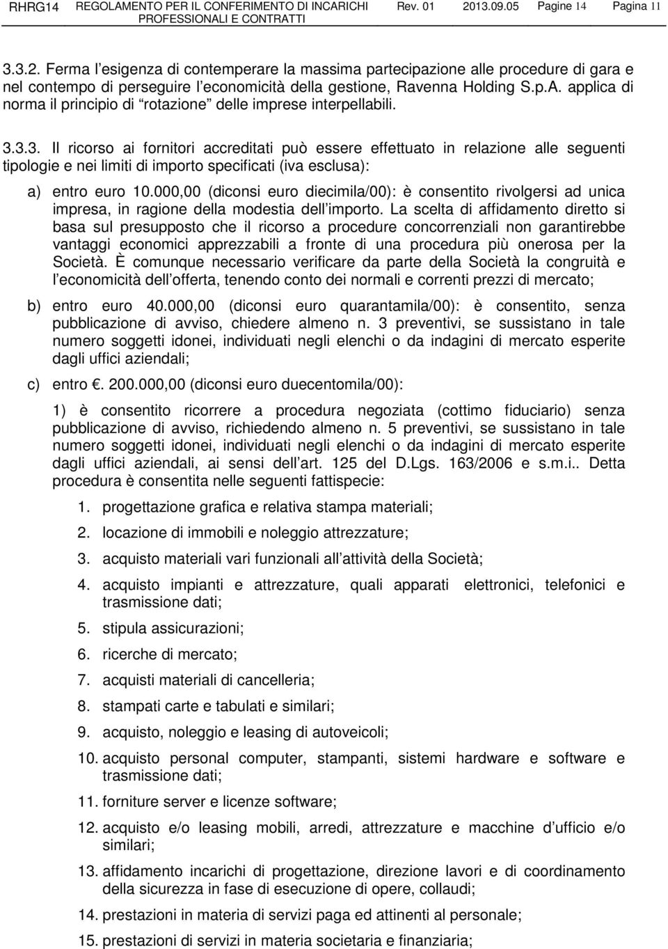 3.3. Il ricorso ai fornitori accreditati può essere effettuato in relazione alle seguenti tipologie e nei limiti di importo specificati (iva esclusa): a) entro euro 10.