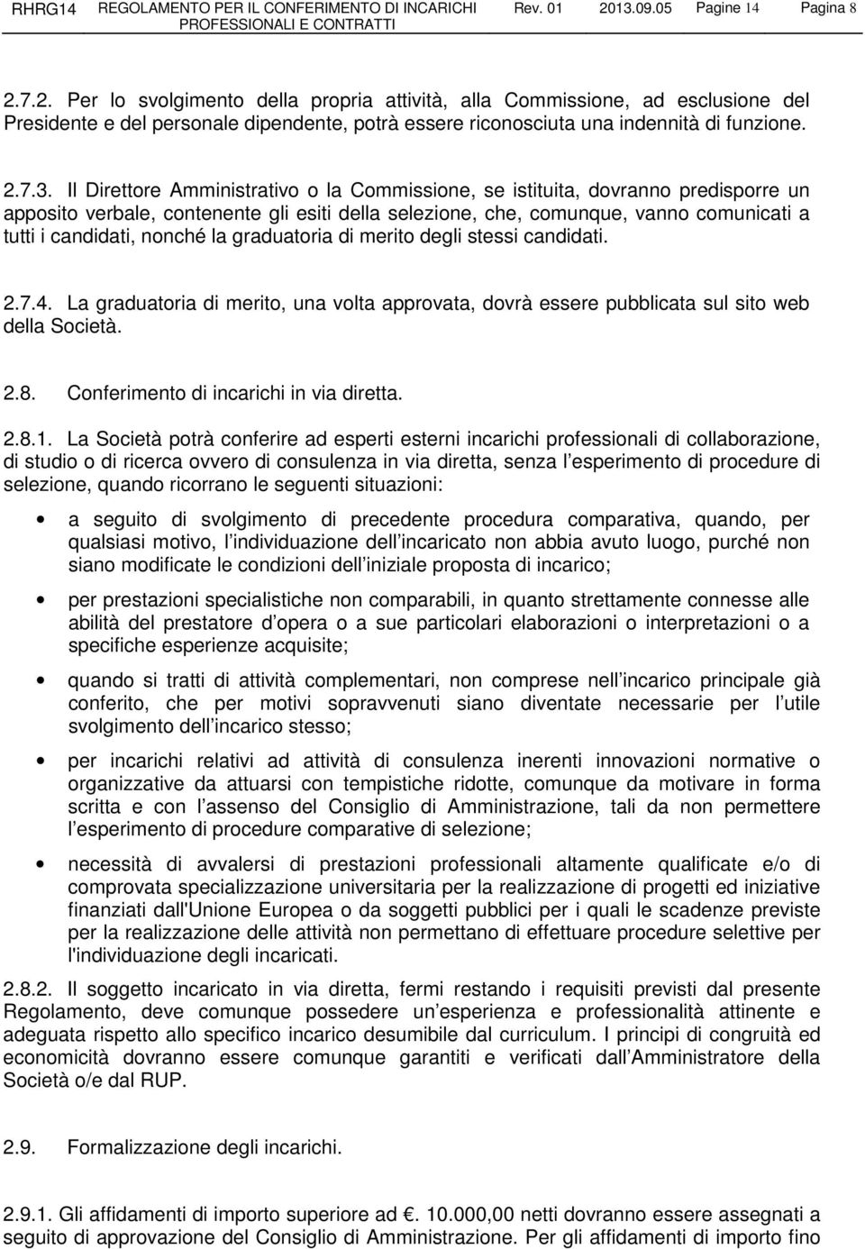 Il Direttore Amministrativo o la Commissione, se istituita, dovranno predisporre un apposito verbale, contenente gli esiti della selezione, che, comunque, vanno comunicati a tutti i candidati, nonché